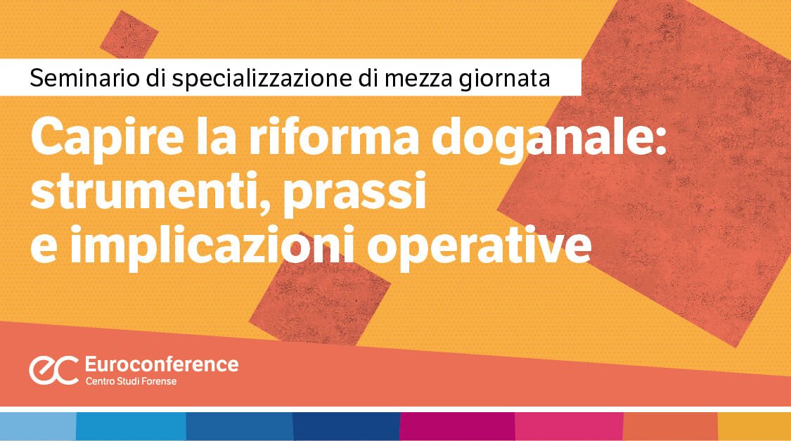 Immagine Capire la riforma doganale: strumenti, prassi e implicazioni operative | Euroconference